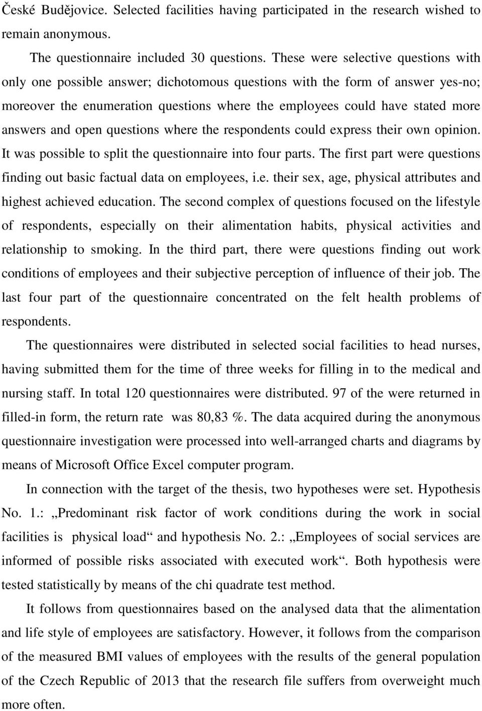 answers and open questions where the respondents could express their own opinion. It was possible to split the questionnaire into four parts.