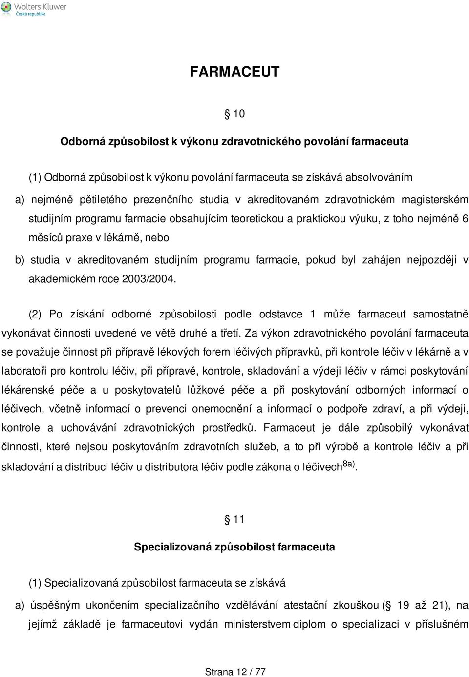 programu farmacie, pokud byl zahájen nejpozději v akademickém roce 2003/2004.