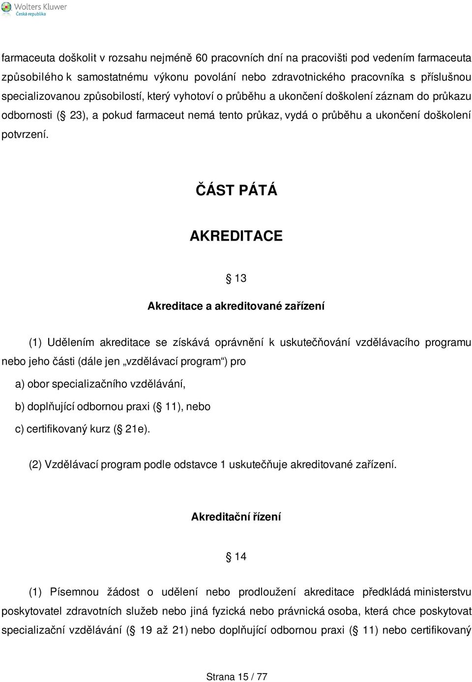 ČÁST PÁTÁ AKREDITACE 13 Akreditace a akreditované zařízení (1) Udělením akreditace se získává oprávnění k uskutečňování vzdělávacího programu nebo jeho části (dále jen vzdělávací program ) pro a)