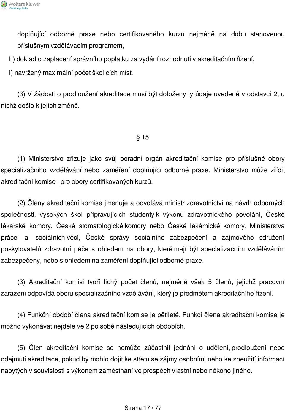 15 (1) Ministerstvo zřizuje jako svůj poradní orgán akreditační komise pro příslušné obory specializačního vzdělávání nebo zaměření doplňující odborné praxe.