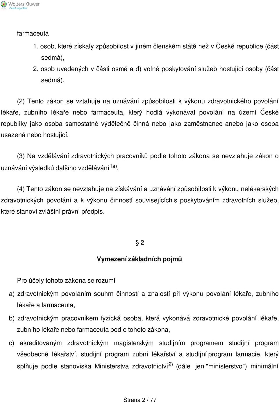 samostatně výdělečně činná nebo jako zaměstnanec anebo jako osoba usazená nebo hostující.