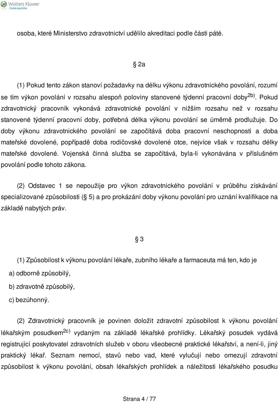 Pokud zdravotnický pracovník vykonává zdravotnické povolání v nižším rozsahu než v rozsahu stanovené týdenní pracovní doby, potřebná délka výkonu povolání se úměrně prodlužuje.