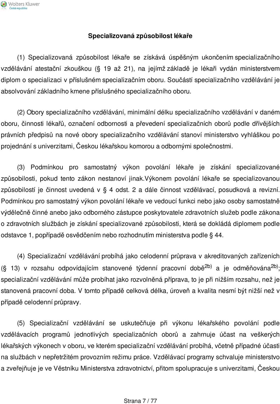 (2) Obory specializačního vzdělávání, minimální délku specializačního vzdělávání v daném oboru, činnosti lékařů, označení odbornosti a převedení specializačních oborů podle dřívějších právních