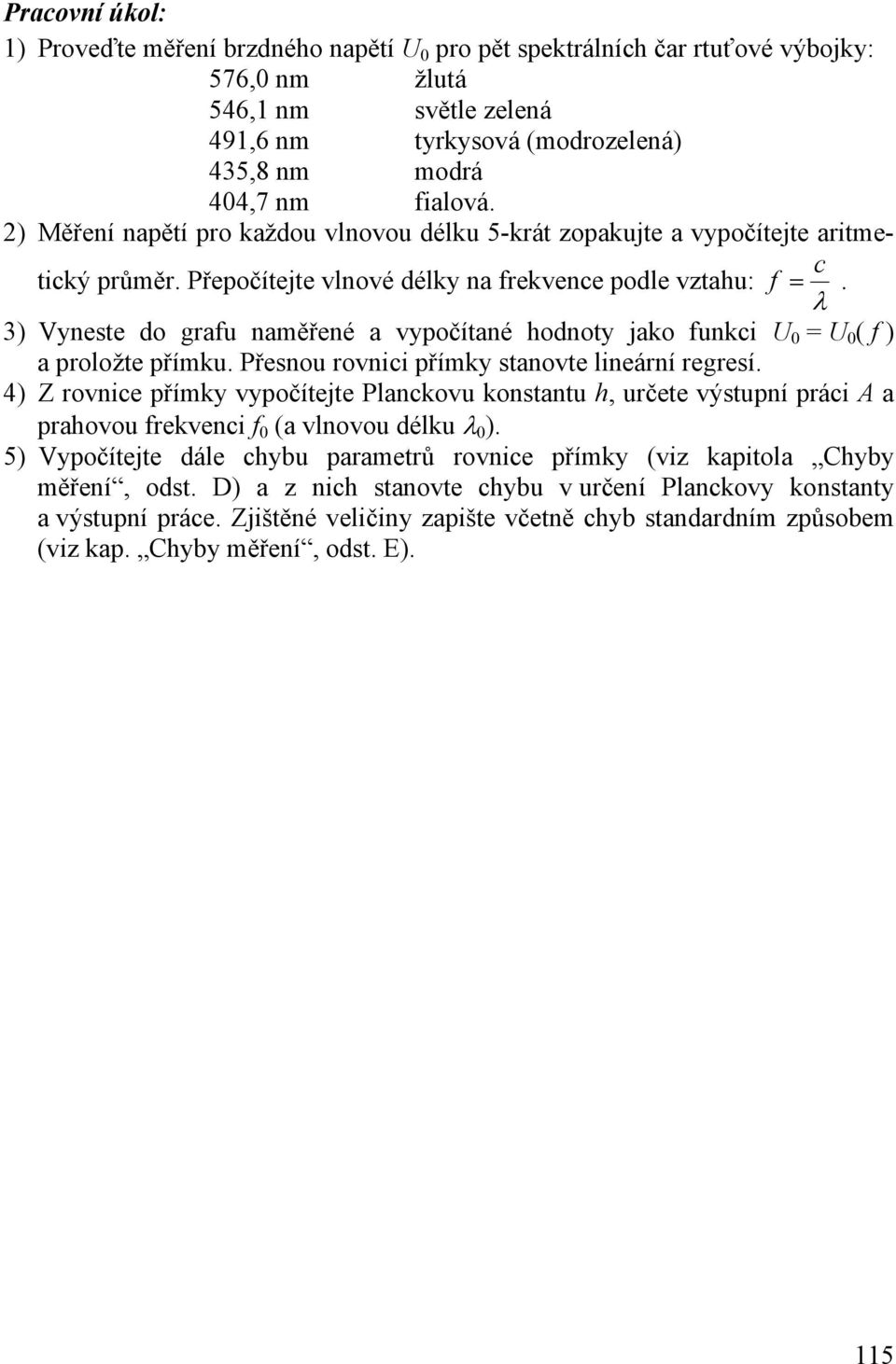 c λ 3) Vyneste do grafu naměřené a vypočítané hodnoty jako funkci U 0 = U 0 ( f ) a proložte přímku. Přesnou rovnici přímky stanovte lineární regresí.