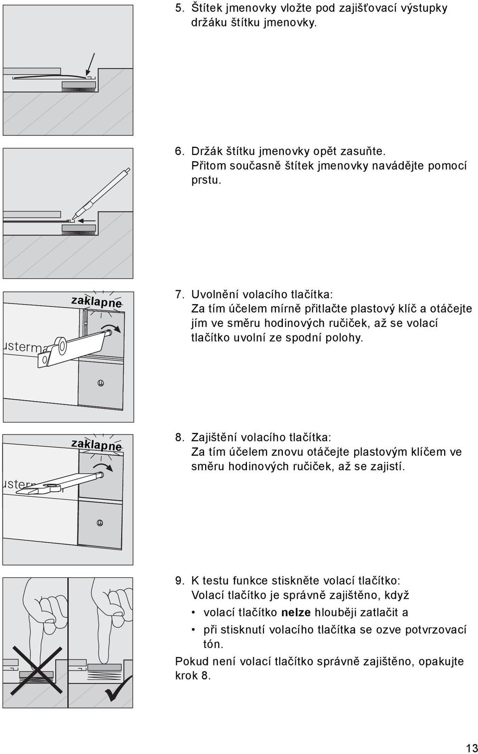 ustermann zaklapne 8. Zajištění volacího tlačítka: Za tím účelem znovu otáčejte plastovým klíčem ve směru hodinových ručiček, až se zajistí. 9.