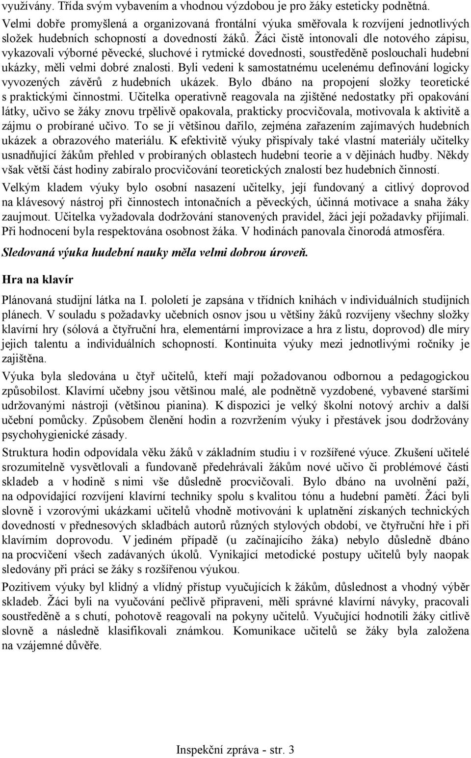 Žáci čistě intonovali dle notového zápisu, vykazovali výborné pěvecké, sluchové i rytmické dovednosti, soustředěně poslouchali hudební ukázky, měli velmi dobré znalosti.