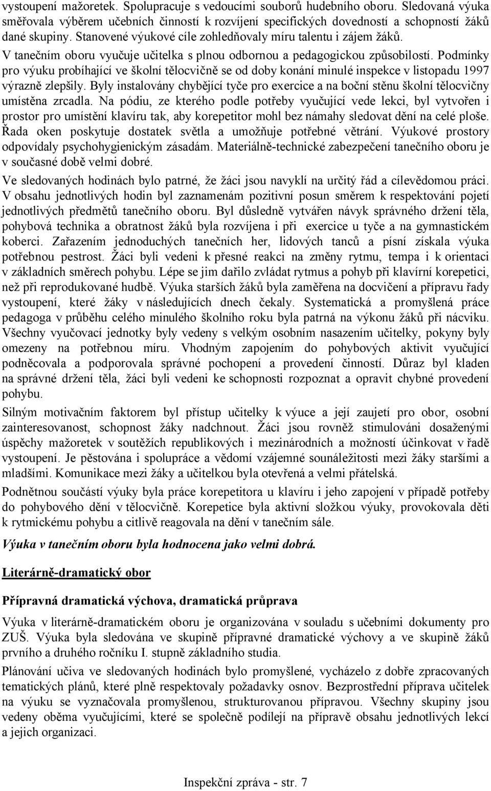 Podmínky pro výuku probíhající ve školní tělocvičně se od doby konání minulé inspekce v listopadu 1997 výrazně zlepšily.