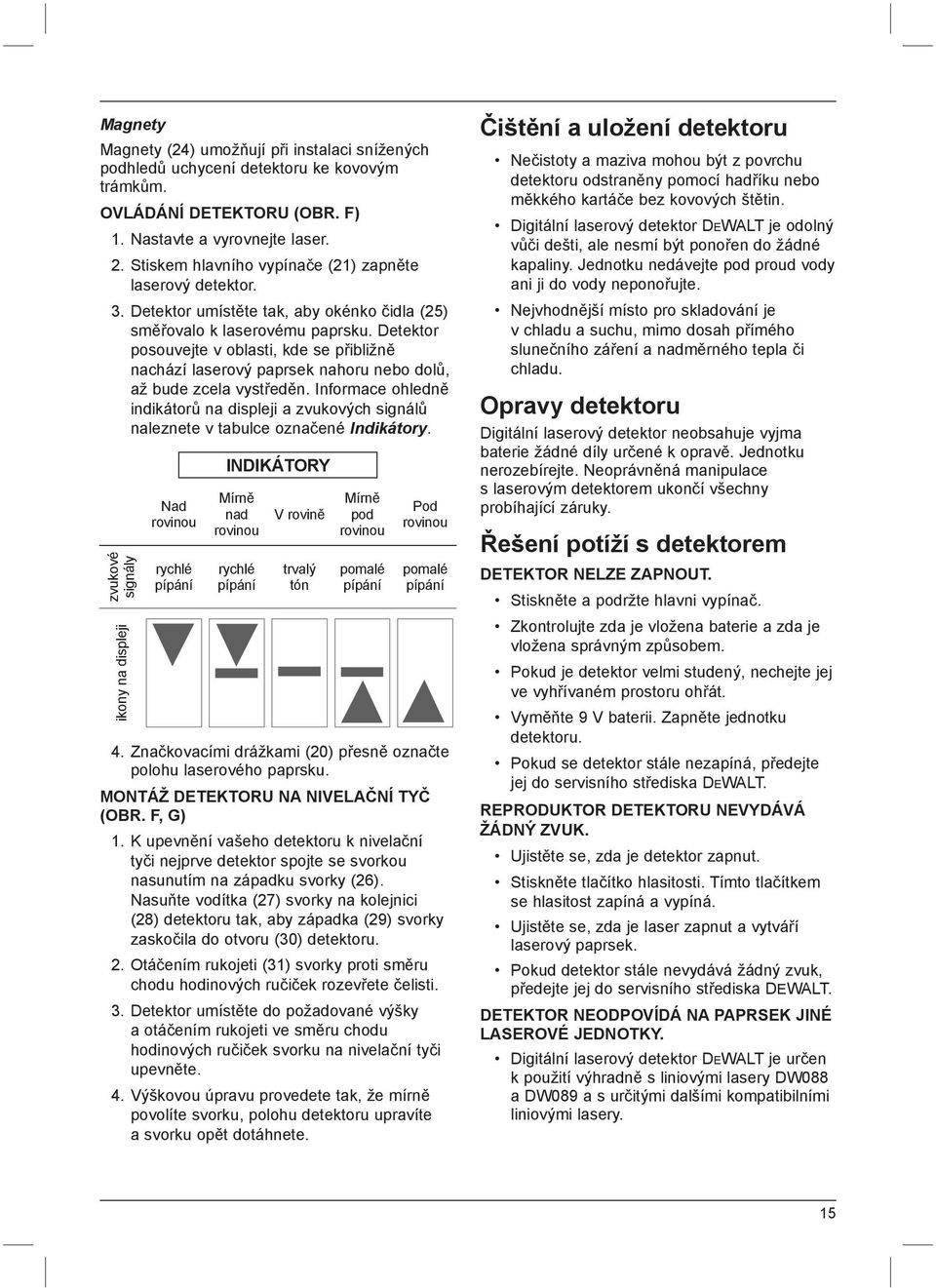 Detektor posouvejte v oblasti, kde se přibližně nachází laserový paprsek nahoru nebo dolů, až bude zcela vystředěn.