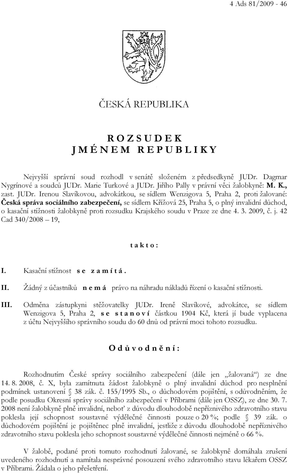 Irenou Slavíkovou, advokátkou, se sídlem Wenzigova 5, Praha 2, proti žalované: Česká správa sociálního zabezpečení, se sídlem Křížová 25, Praha 5, o plný invalidní důchod, o kasační stížnosti