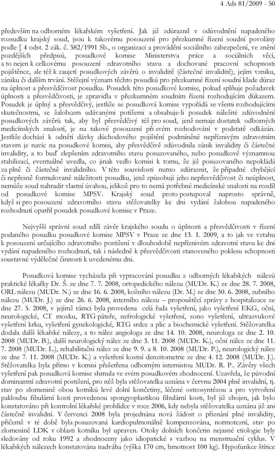 , o organizaci a provádění sociálního zabezpečení, ve znění pozdějších předpisů, posudkové komise Ministerstva práce a sociálních věcí, a to nejen k celkovému posouzení zdravotního stavu a dochované