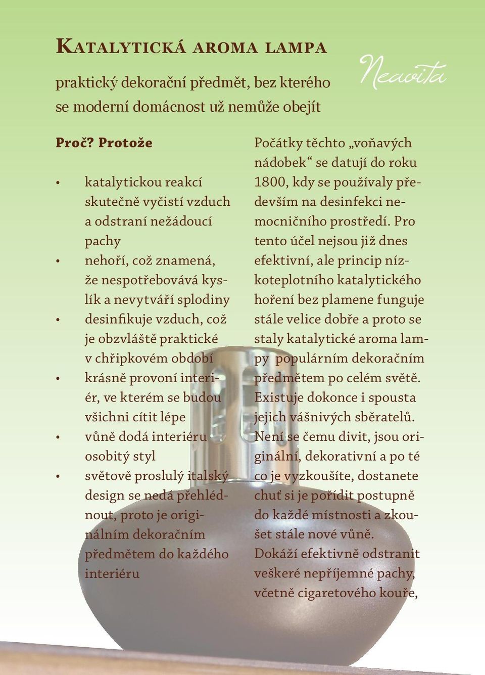 chřipkovém období krásně provoní interiér, ve kterém se budou všichni cítit lépe vůně dodá interiéru osobitý styl světově proslulý italský design se nedá přehlédnout, proto je originálním dekoračním
