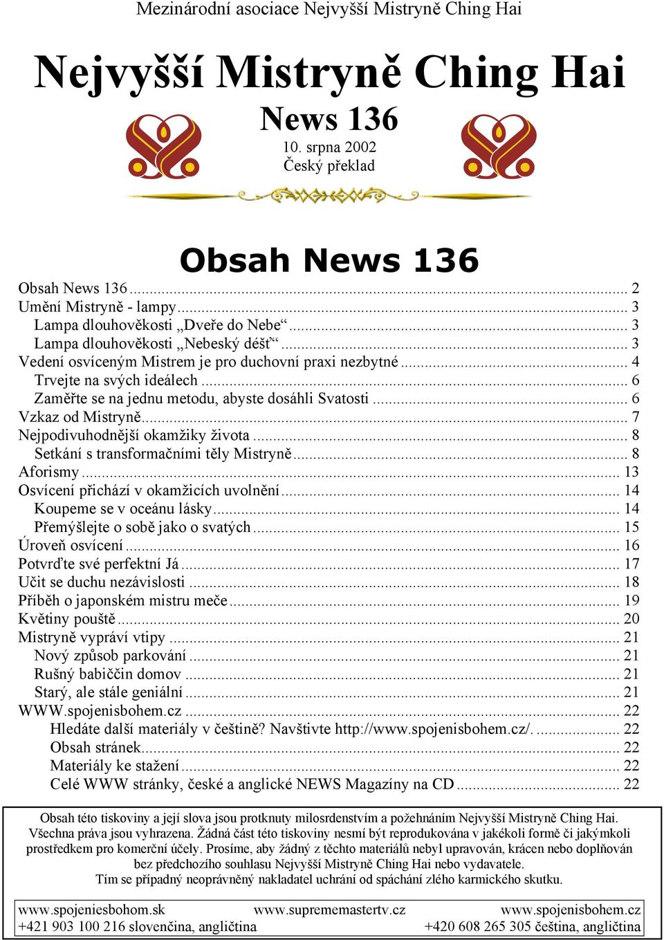 .. 7 Nejpodivuhodnější okamžiky života... 8 Setkání s transformačními těly Mistryně... 8 Aforismy... 13 Osvícení přichází v okamžicích uvolnění... 14 Koupeme se v oceánu lásky.