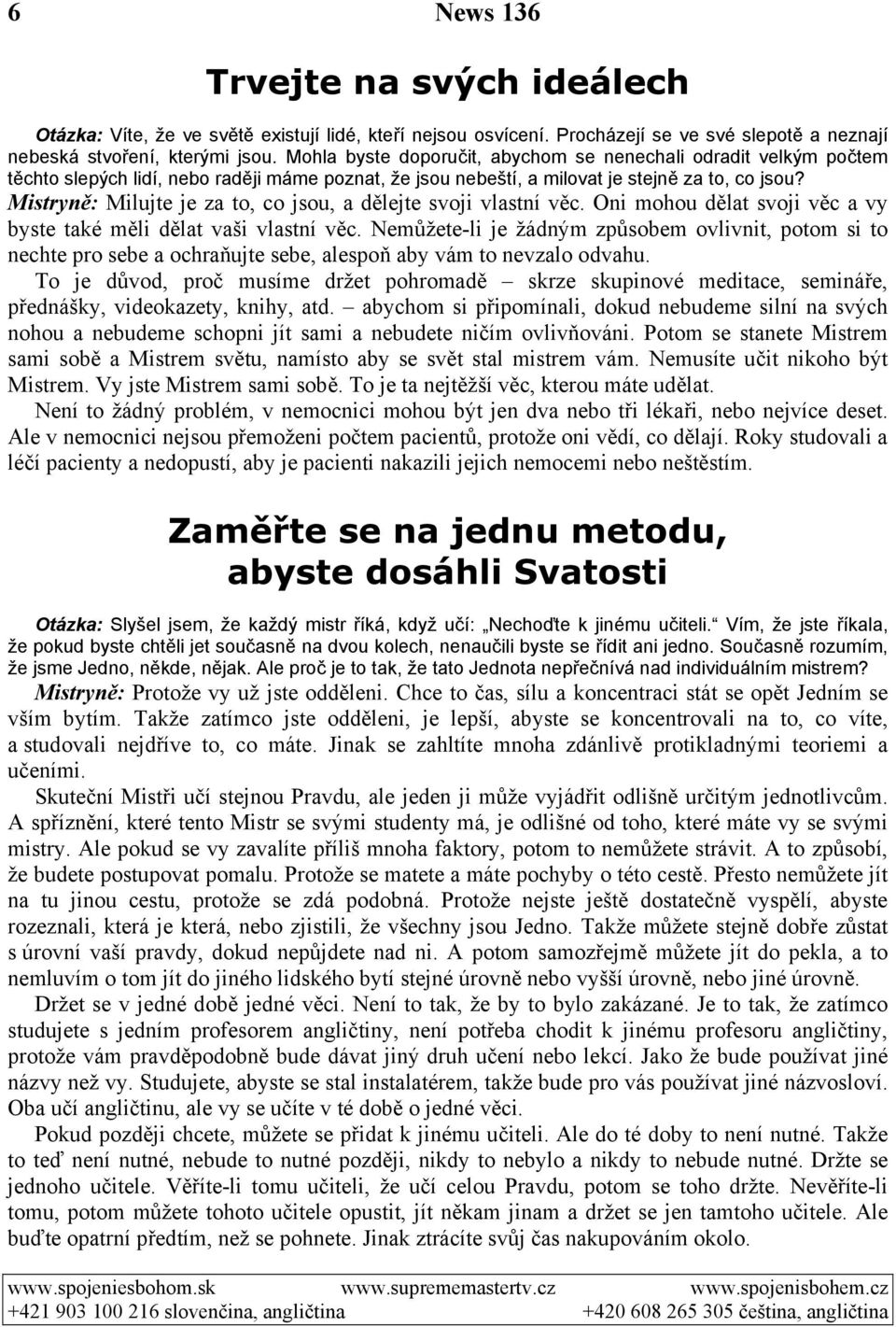 Mistryně: Milujte je za to, co jsou, a dělejte svoji vlastní věc. Oni mohou dělat svoji věc a vy byste také měli dělat vaši vlastní věc.