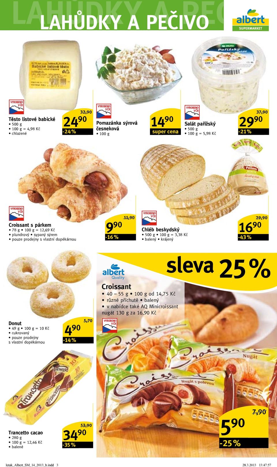 krájený 16 90-43 % 29,90/ donut 49 g = 10 Kč cukrovaný pouze prodejny s vlastní dopékárnou 4 90-14 % 5,70/ Croissant 40 55 g od 14,75 Kč různé příchutě balený v nabídce