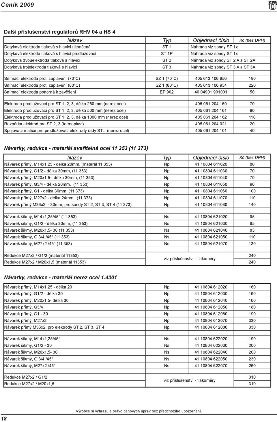 SZ 1 (70 C) 405 613 106 956 190 Snímací elektroda proti zaplavení (80 C) SZ 1 (80 C) 405 613 106 954 220 Snímací elektroda ponorná k zavěšení EP 902 40 04901 901001 50 Elektroda prodlužovací pro ST