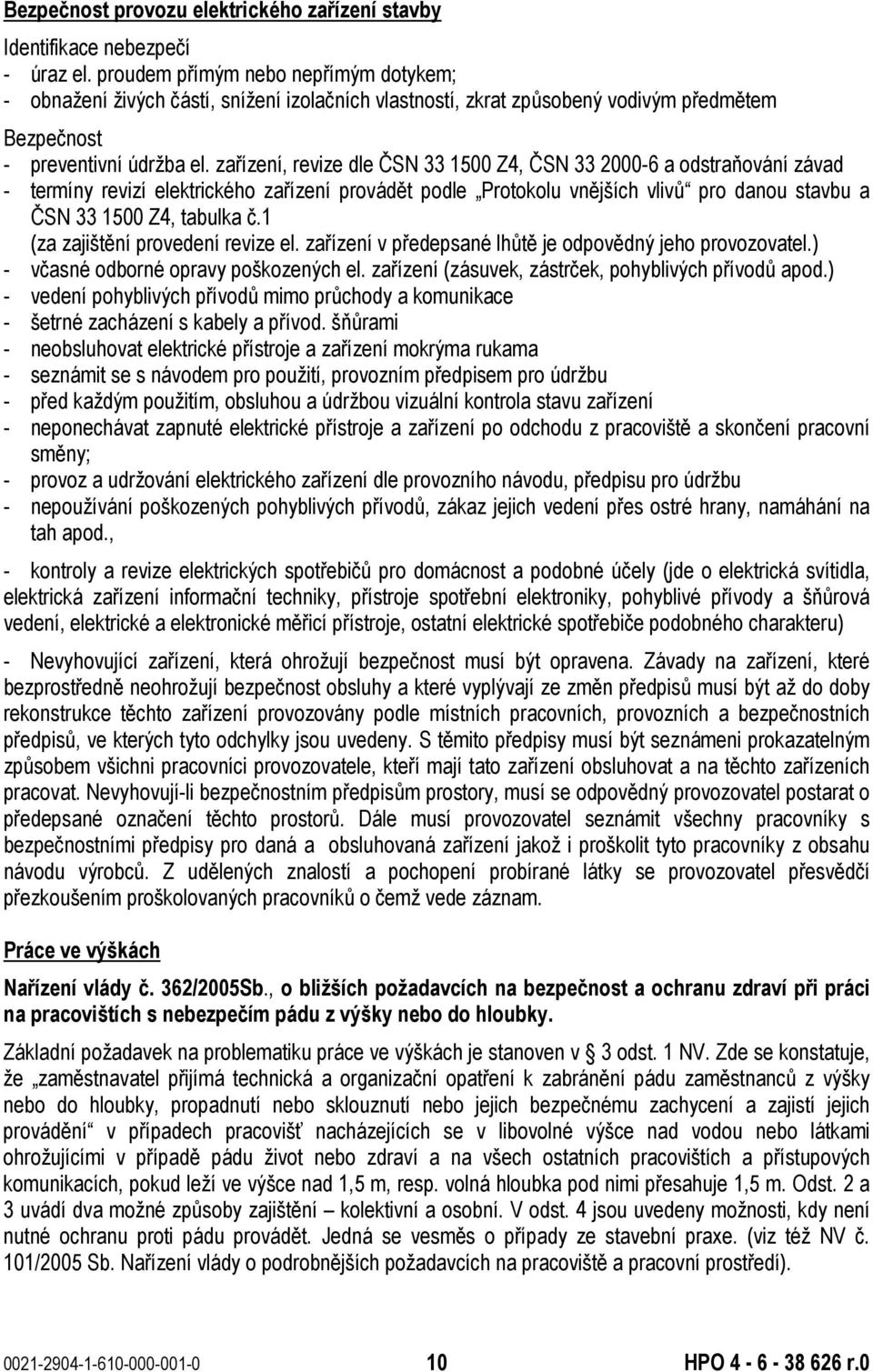 zařízení, revize dle ČSN 33 1500 Z4, ČSN 33 2000-6 a odstraňování závad - termíny revizí elektrického zařízení provádět podle Protokolu vnějších vlivů pro danou stavbu a ČSN 33 1500 Z4, tabulka č.