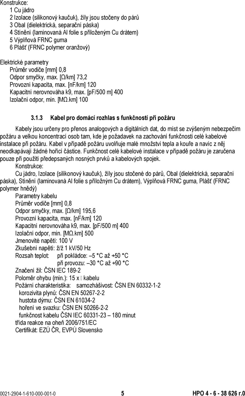 [pf/500 m] 400 Izolační odpor, min. [MΩ.km] 10