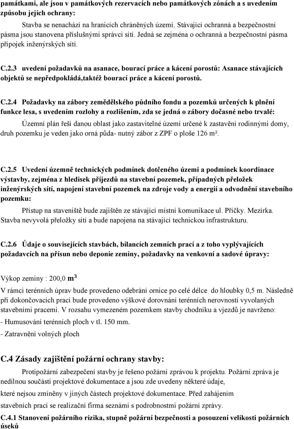 3 uvedení požadavků na asanace, bourací práce a kácení porostů: Asanace stávajících objektů se nepředpokládá,taktéž bourací práce a kácení porostů. C.2.