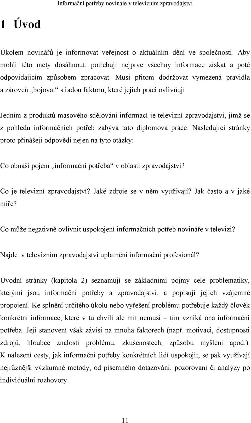 Jedním z produktů masového sdělování informací je televizní zpravodajství, jímž se z pohledu informačních potřeb zabývá tato diplomová práce.