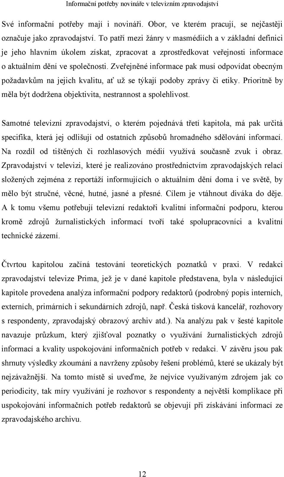 Zveřejněné informace pak musí odpovídat obecným požadavkům na jejich kvalitu, ať už se týkají podoby zprávy či etiky. Prioritně by měla být dodržena objektivita, nestrannost a spolehlivost.