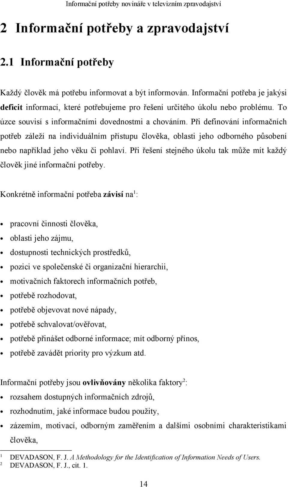 Při definování informačních potřeb záleží na individuálním přístupu člověka, oblasti jeho odborného působení nebo například jeho věku či pohlaví.