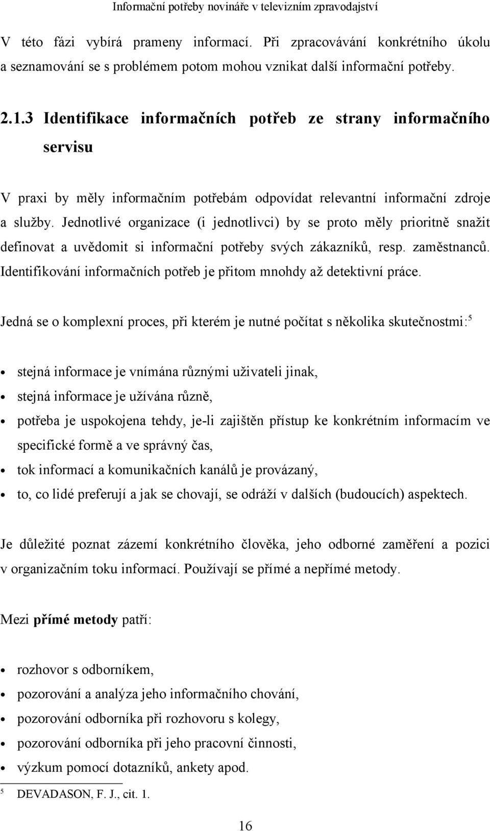 Jednotlivé organizace (i jednotlivci) by se proto měly prioritně snažit definovat a uvědomit si informační potřeby svých zákazníků, resp. zaměstnanců.
