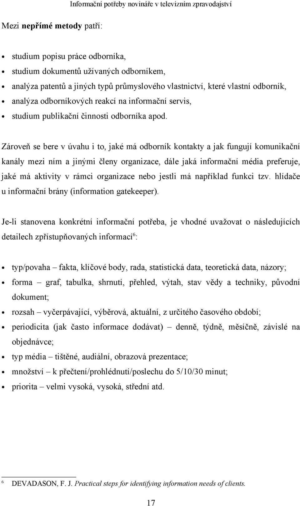 Zároveň se bere v úvahu i to, jaké má odborník kontakty a jak fungují komunikační kanály mezi ním a jinými členy organizace, dále jaká informační média preferuje, jaké má aktivity v rámci organizace