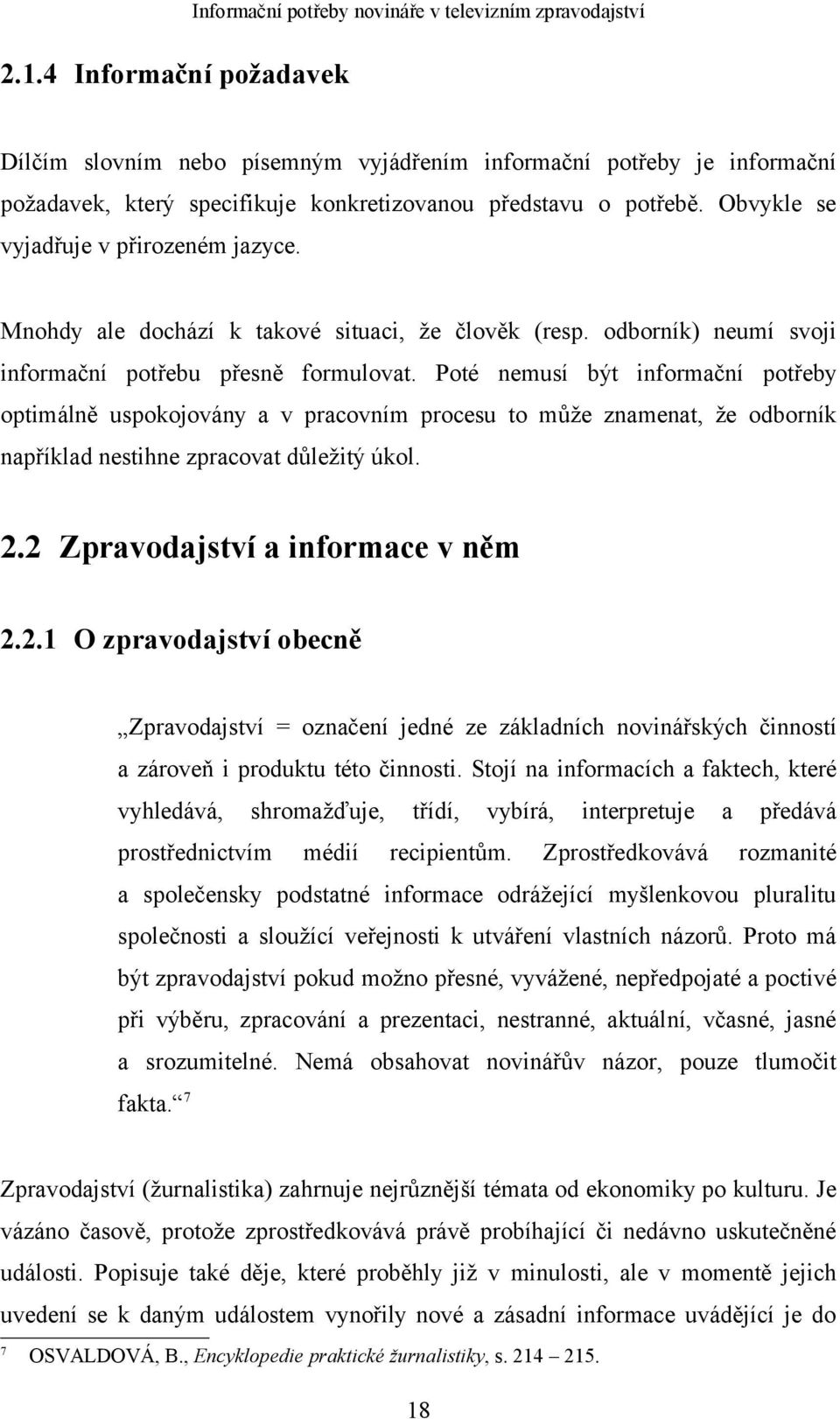 Poté nemusí být informační potřeby optimálně uspokojovány a v pracovním procesu to může znamenat, že odborník například nestihne zpracovat důležitý úkol. 2.