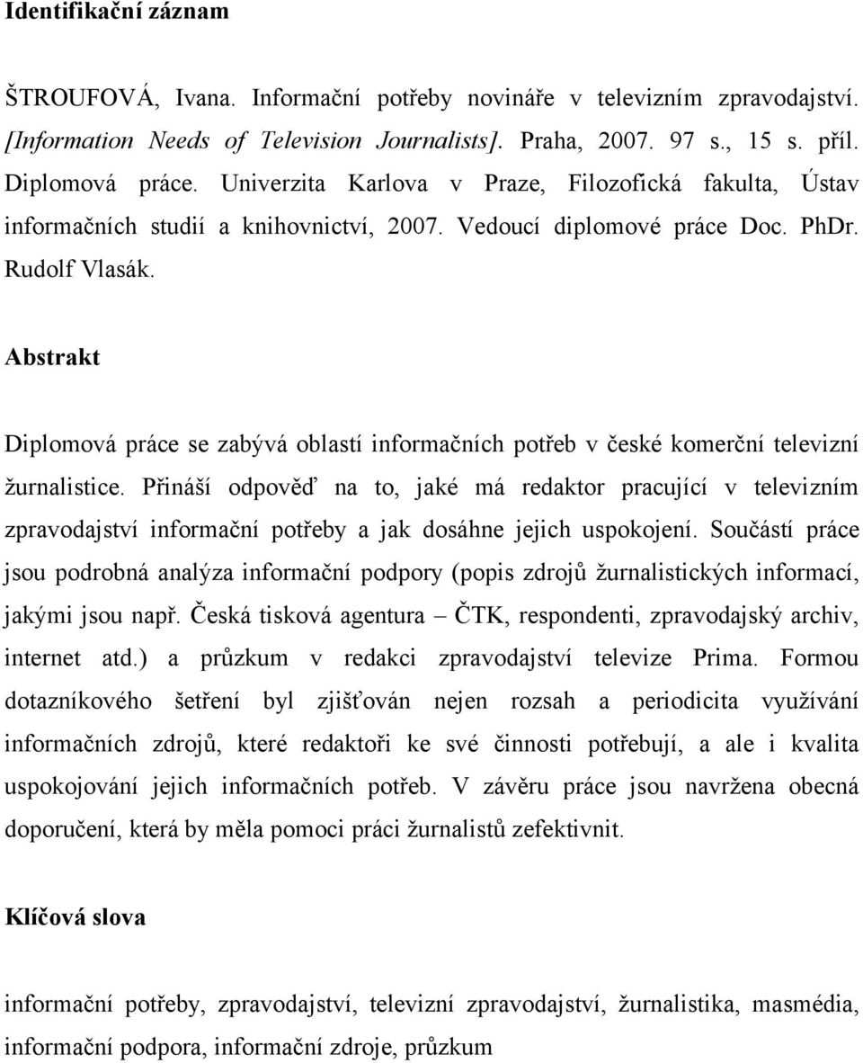 Abstrakt Diplomová práce se zabývá oblastí informačních potřeb v české komerční televizní žurnalistice.
