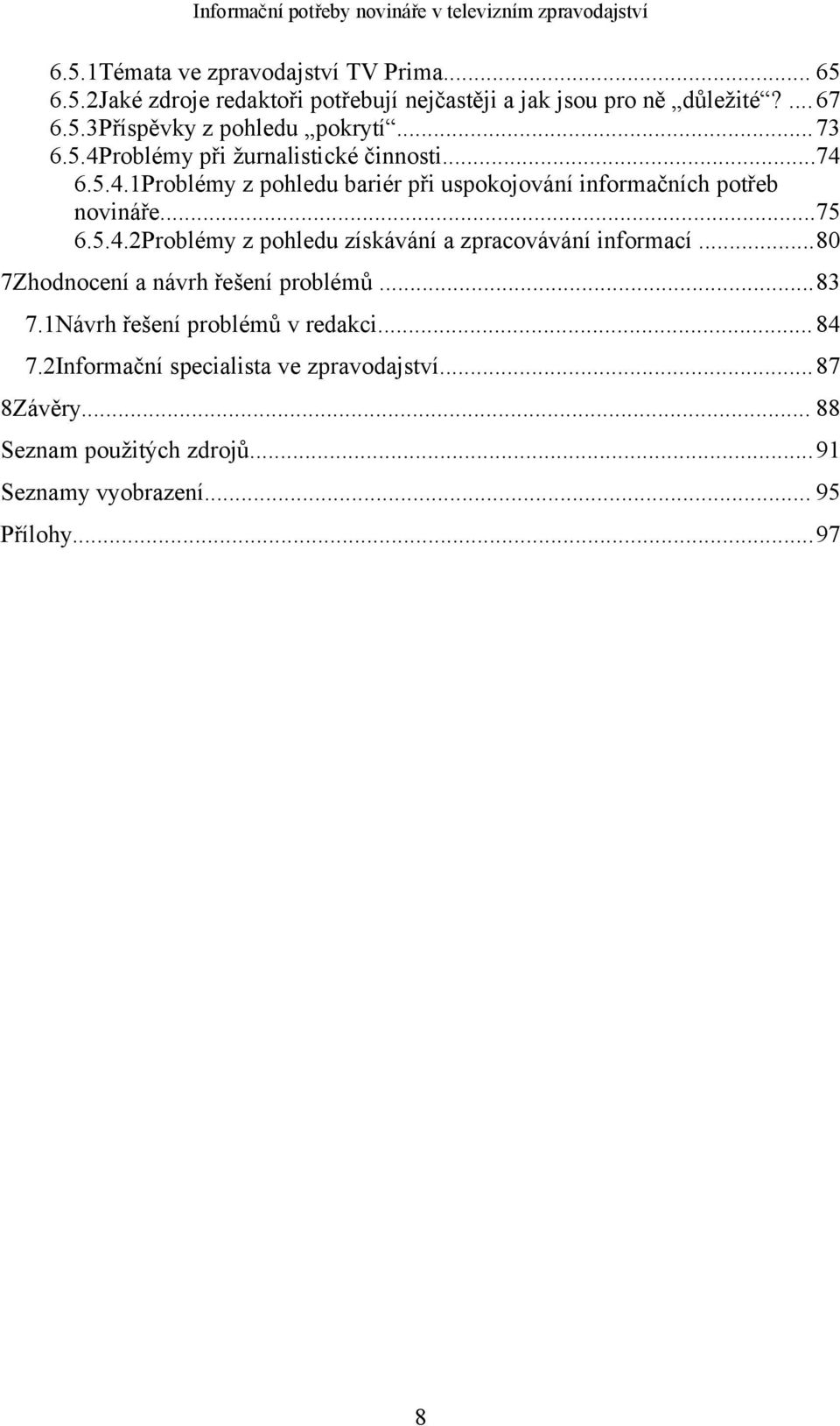 ..80 7Zhodnocení a návrh řešení problémů...83 7.1Návrh řešení problémů v redakci... 84 7.2Informační specialista ve zpravodajství... 87 8Závěry.