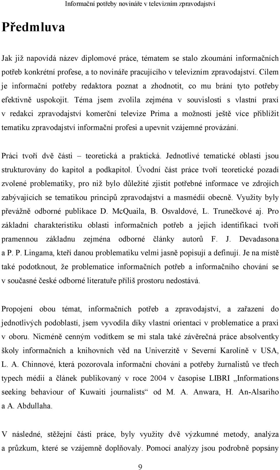Téma jsem zvolila zejména v souvislosti s vlastní praxí v redakci zpravodajství komerční televize Prima a možností ještě více přiblížit tematiku zpravodajství informační profesi a upevnit vzájemné