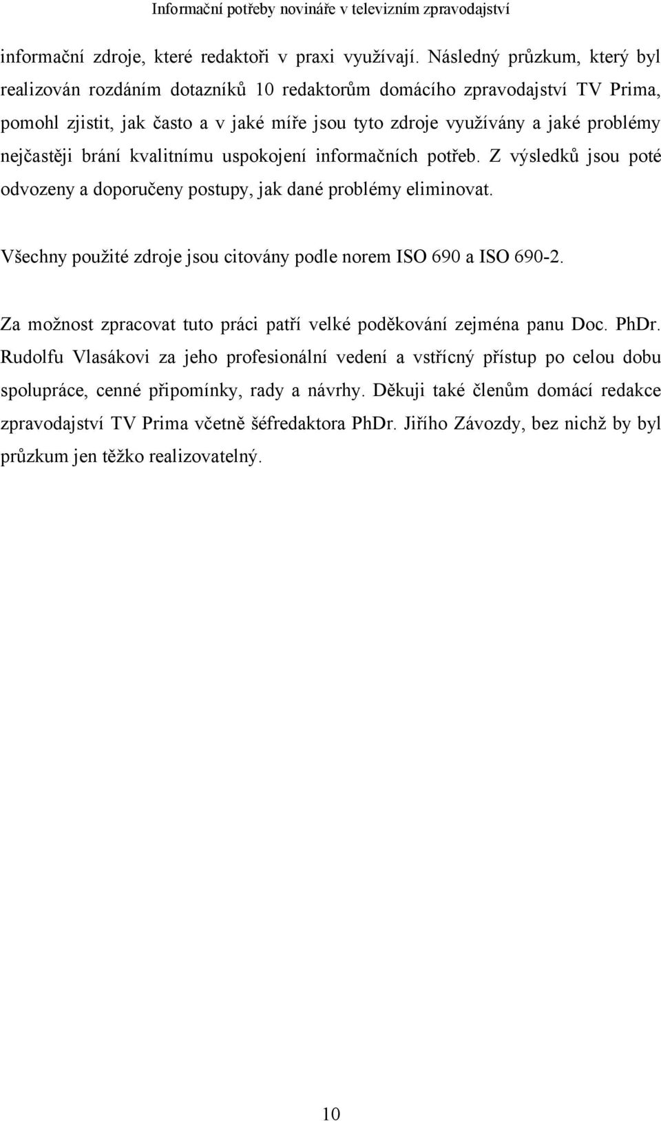 brání kvalitnímu uspokojení informačních potřeb. Z výsledků jsou poté odvozeny a doporučeny postupy, jak dané problémy eliminovat. Všechny použité zdroje jsou citovány podle norem ISO 690 a ISO 690-2.
