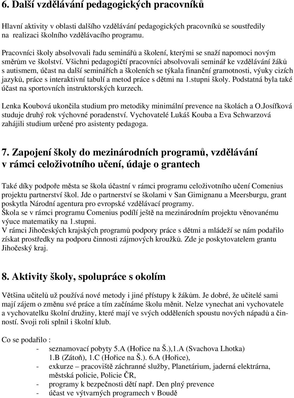 Všichni pedagogití pracovníci absolvovali seminá ke vzdlávání žák s autismem, úast na další semináích a školeních se týkala finanní gramotnosti, výuky cizích jazyk, práce s interaktivní tabulí a