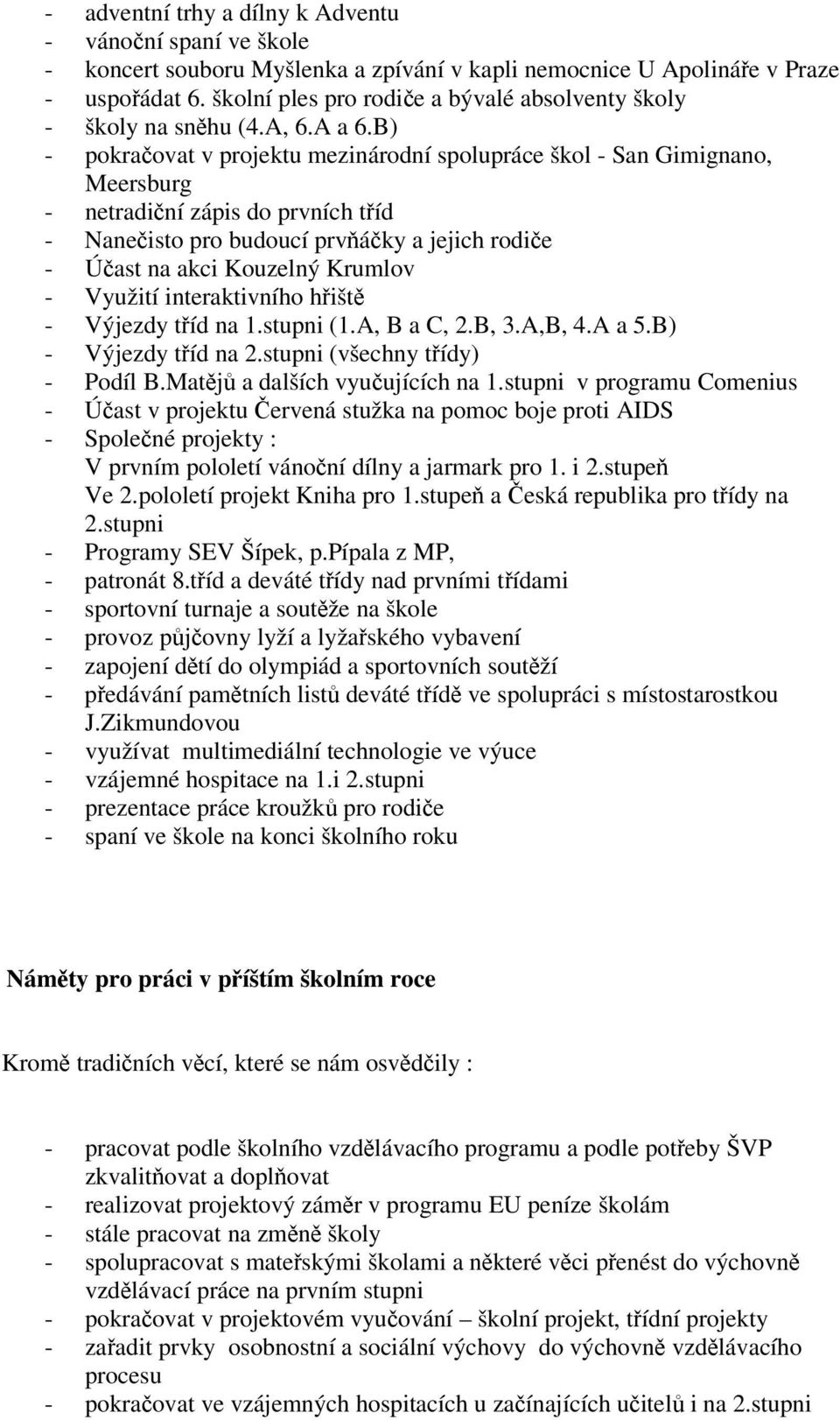 B) - pokraovat v projektu mezinárodní spolupráce škol - San Gimignano, Meersburg - netradiní zápis do prvních tíd - Naneisto pro budoucí prváky a jejich rodie - Úast na akci Kouzelný Krumlov -