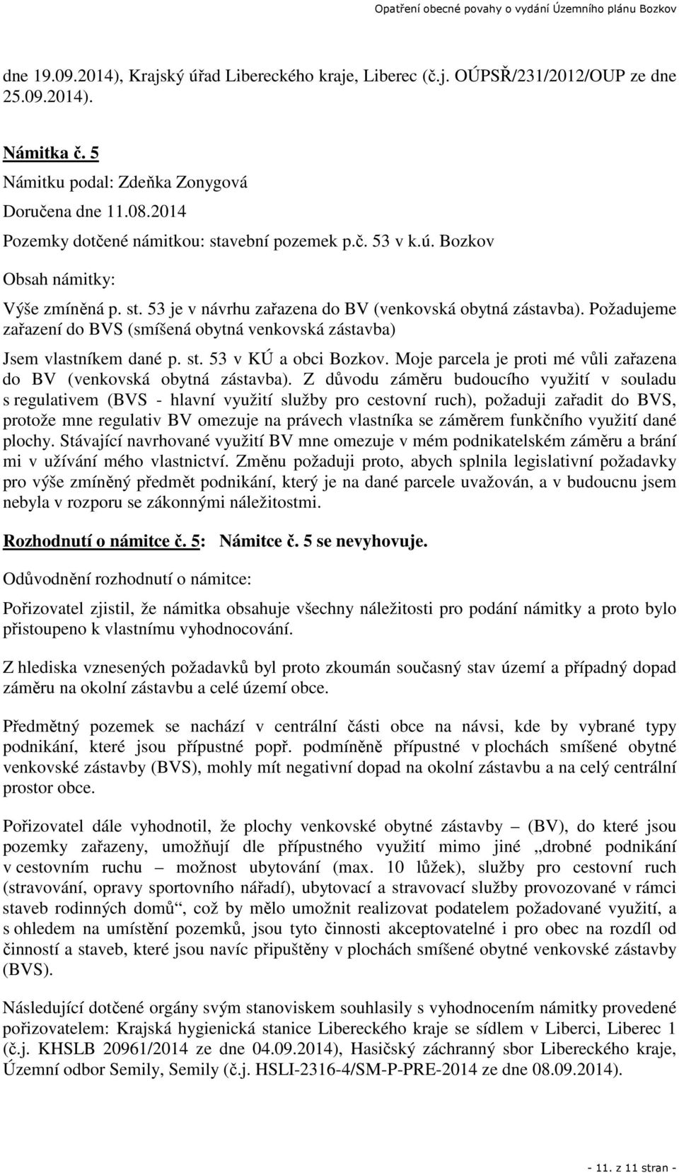 Požadujeme zařazení do BVS (smíšená obytná venkovská zástavba) Jsem vlastníkem dané p. st. 53 v KÚ a obci Bozkov. Moje parcela je proti mé vůli zařazena do BV (venkovská obytná zástavba).