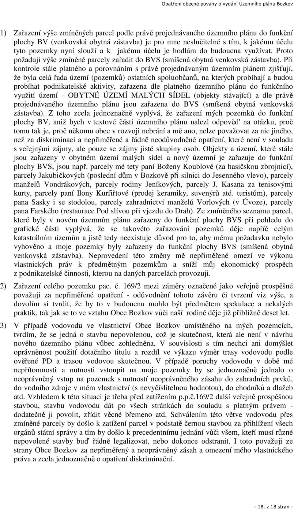 Při kontrole stále platného a porovnáním s právě projednávaným územním plánem zjišťují, že byla celá řada území (pozemků) ostatních spoluobčanů, na kterých probíhají a budou probíhat podnikatelské