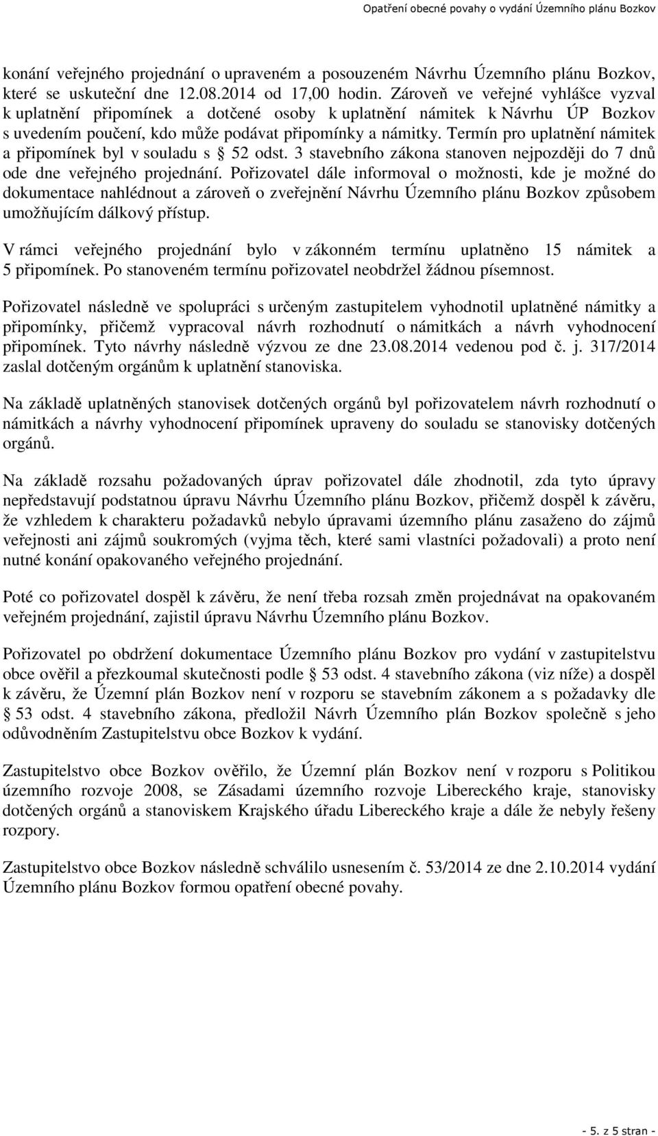 Termín pro uplatnění námitek a připomínek byl v souladu s 52 odst. 3 stavebního zákona stanoven nejpozději do 7 dnů ode dne veřejného projednání.