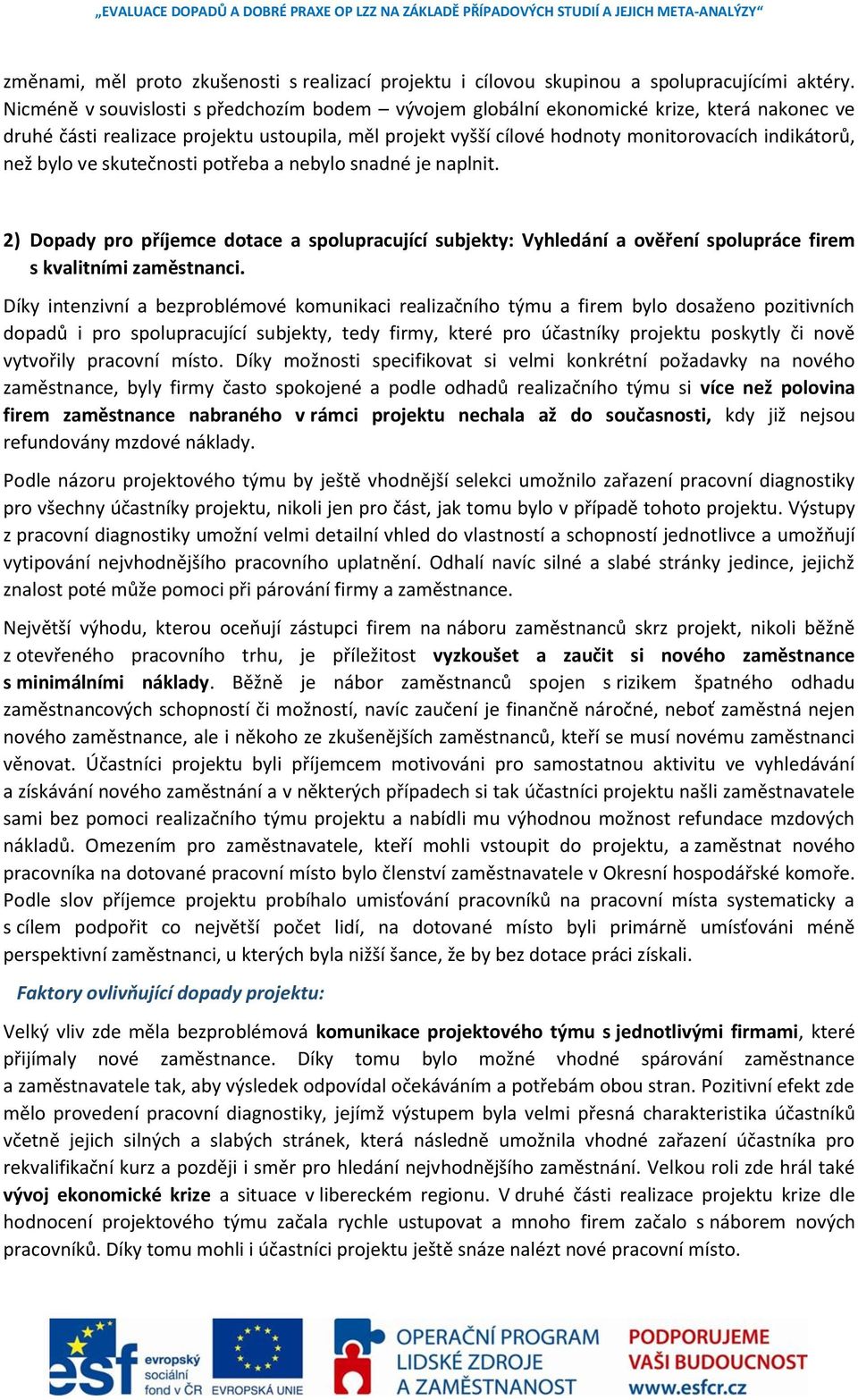 bylo ve skutečnosti potřeba a nebylo snadné je naplnit. 2) Dopady pro příjemce dotace a spolupracující subjekty: Vyhledání a ověření spolupráce firem s kvalitními zaměstnanci.