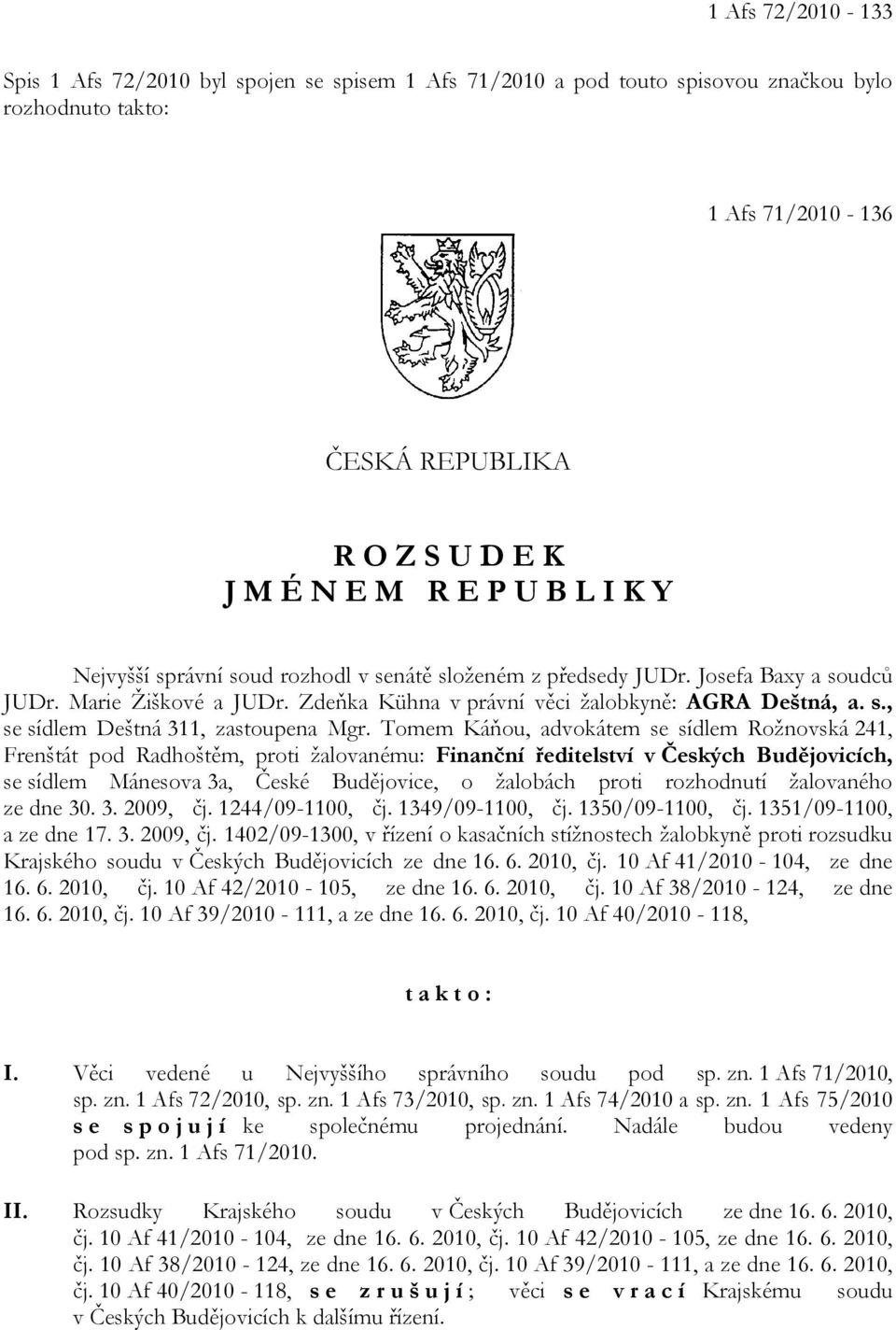 Tomem Káňou, advokátem se sídlem Rožnovská 241, Frenštát pod Radhoštěm, proti žalovanému: Finanční ředitelství v Českých Budějovicích, se sídlem Mánesova 3a, České Budějovice, o žalobách proti