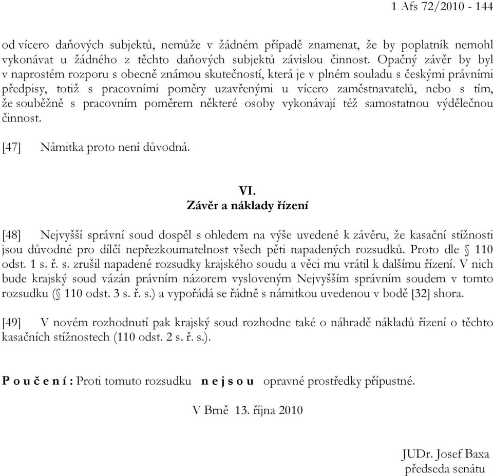 souběžně s pracovním poměrem některé osoby vykonávají též samostatnou výdělečnou činnost. [47] Námitka proto není důvodná. VI.