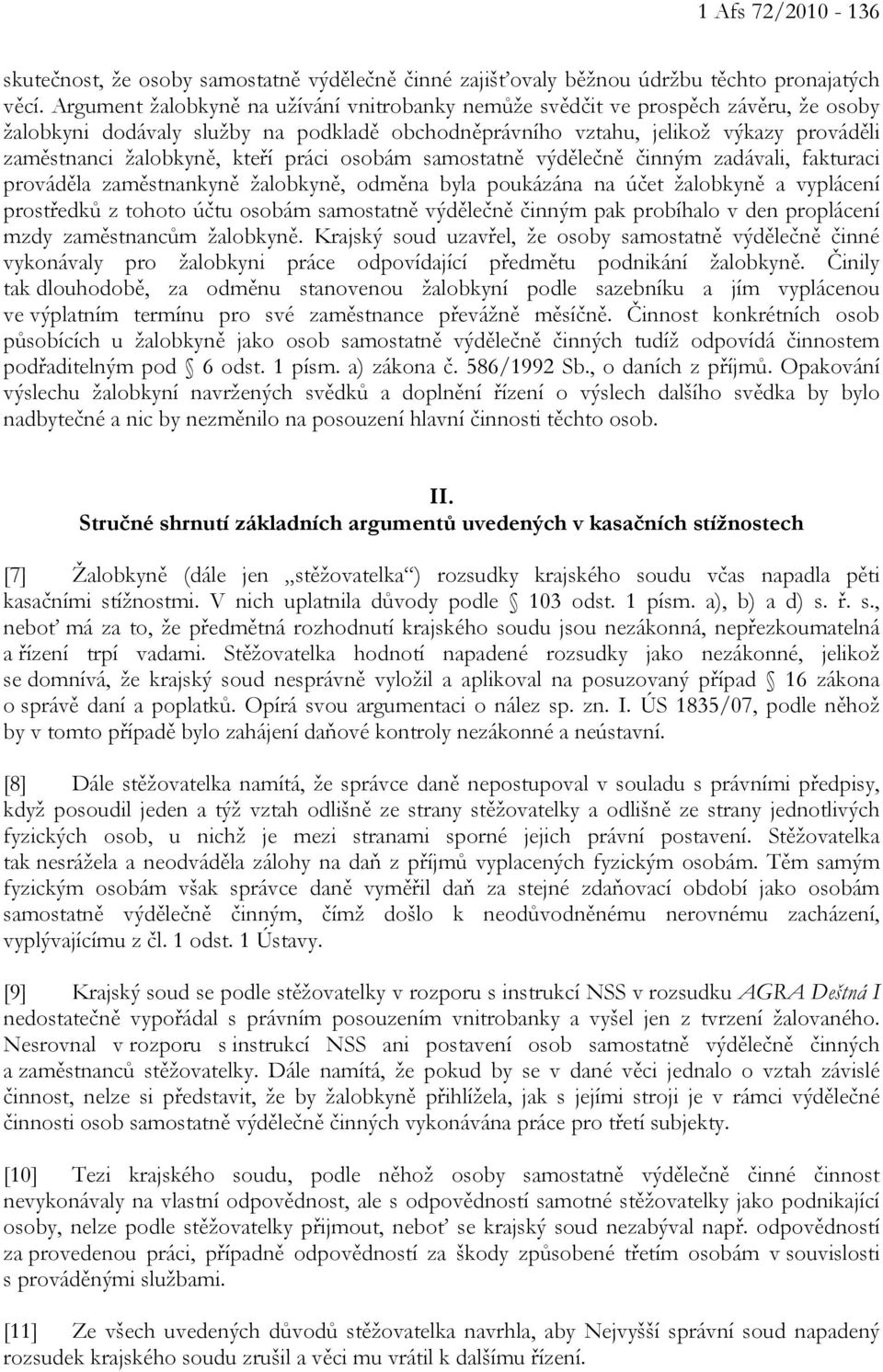 kteří práci osobám samostatně výdělečně činným zadávali, fakturaci prováděla zaměstnankyně žalobkyně, odměna byla poukázána na účet žalobkyně a vyplácení prostředků z tohoto účtu osobám samostatně