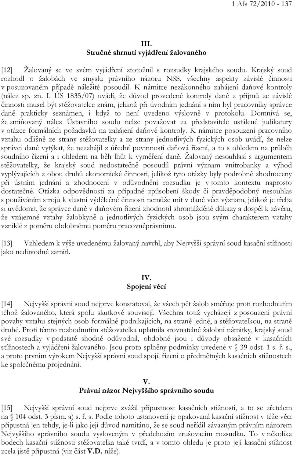 I. ÚS 1835/07) uvádí, že důvod provedené kontroly daně z příjmů ze závislé činnosti musel být stěžovatelce znám, jelikož při úvodním jednání s ním byl pracovníky správce daně prakticky seznámen, i