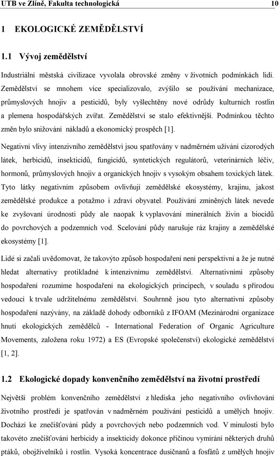 Zemědělství se stalo efektivnější. Podmínkou těchto změn bylo snižování nákladů a ekonomický prospěch [1].