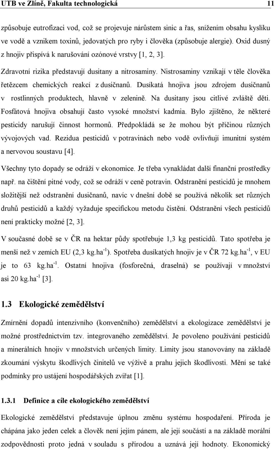 Nistrosaminy vznikají v těle člověka řetězcem chemických reakcí z dusičnanů. Dusíkatá hnojiva jsou zdrojem dusičnanů v rostlinných produktech, hlavně v zelenině. Na dusitany jsou citlivé zvláště děti.