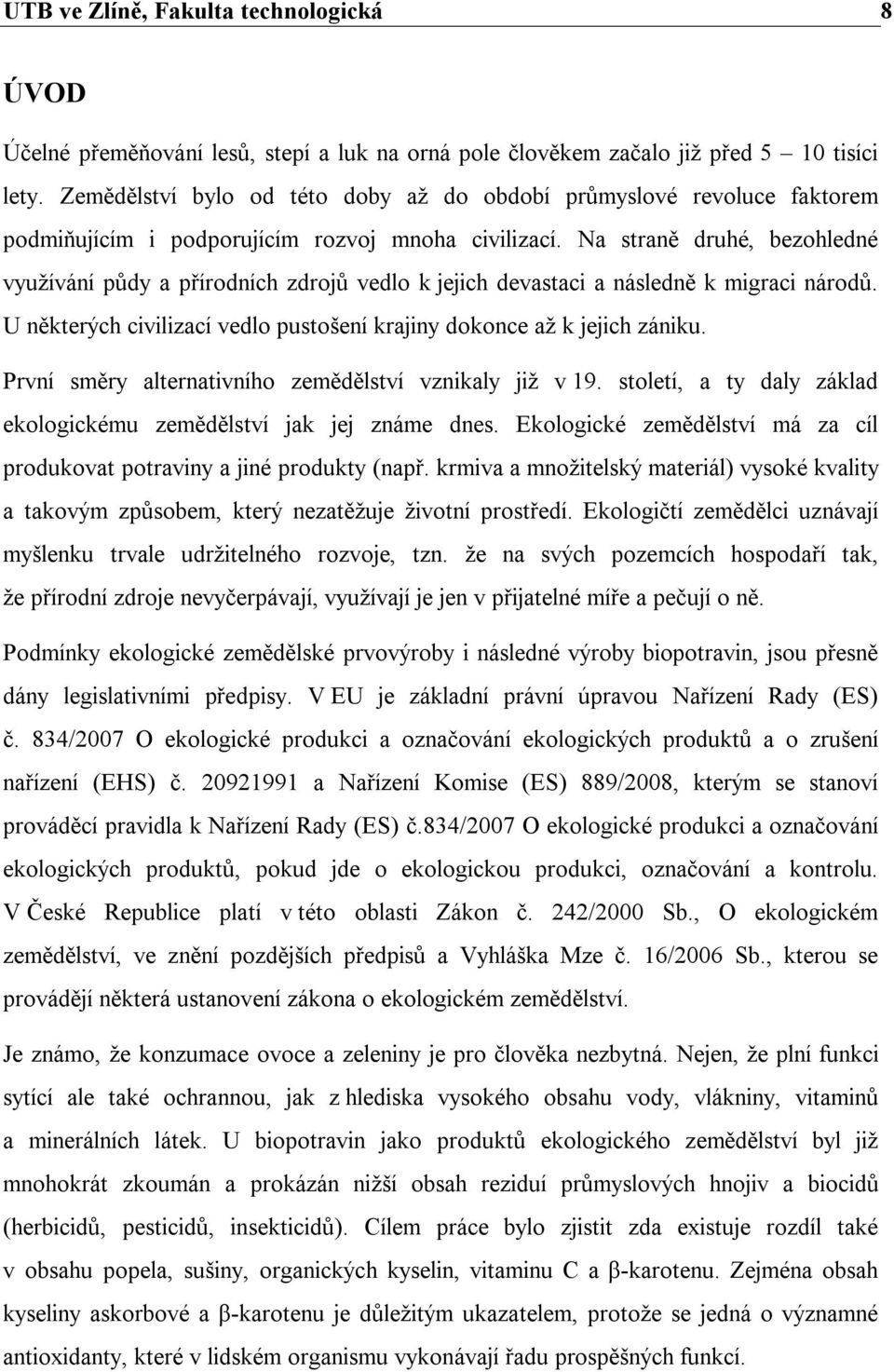 Na straně druhé, bezohledné využívání půdy a přírodních zdrojů vedlo k jejich devastaci a následně k migraci národů. U některých civilizací vedlo pustošení krajiny dokonce až k jejich zániku.