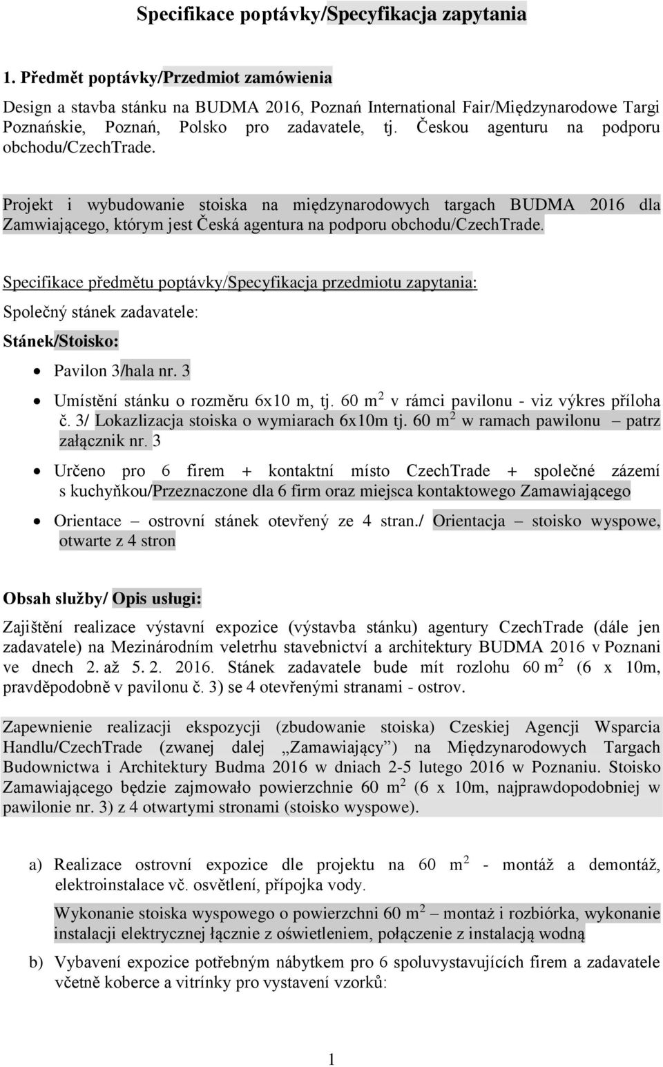 Českou agenturu na podporu obchodu/czechtrade. Projekt i wybudowanie stoiska na międzynarodowych targach BUDMA 2016 dla Zamwiającego, którym jest Česká agentura na podporu obchodu/czechtrade.