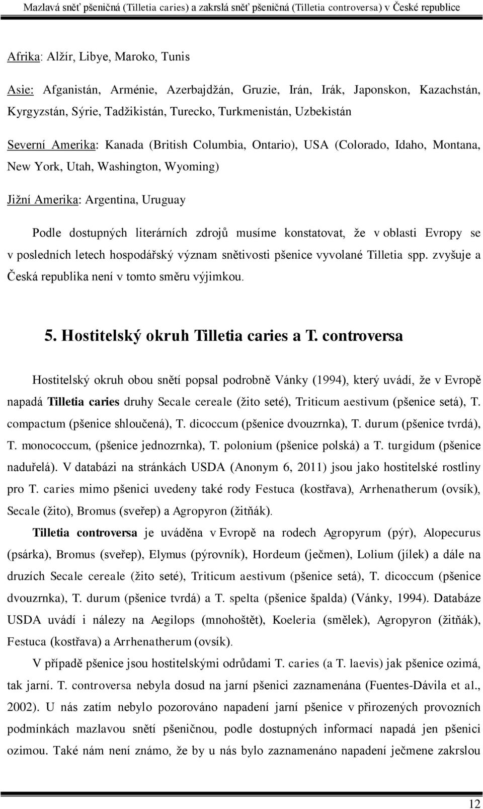 konstatovat, že v oblasti Evropy se v posledních letech hospodářský význam snětivosti pšenice vyvolané Tilletia spp. zvyšuje a Česká republika není v tomto směru výjimkou. 5.