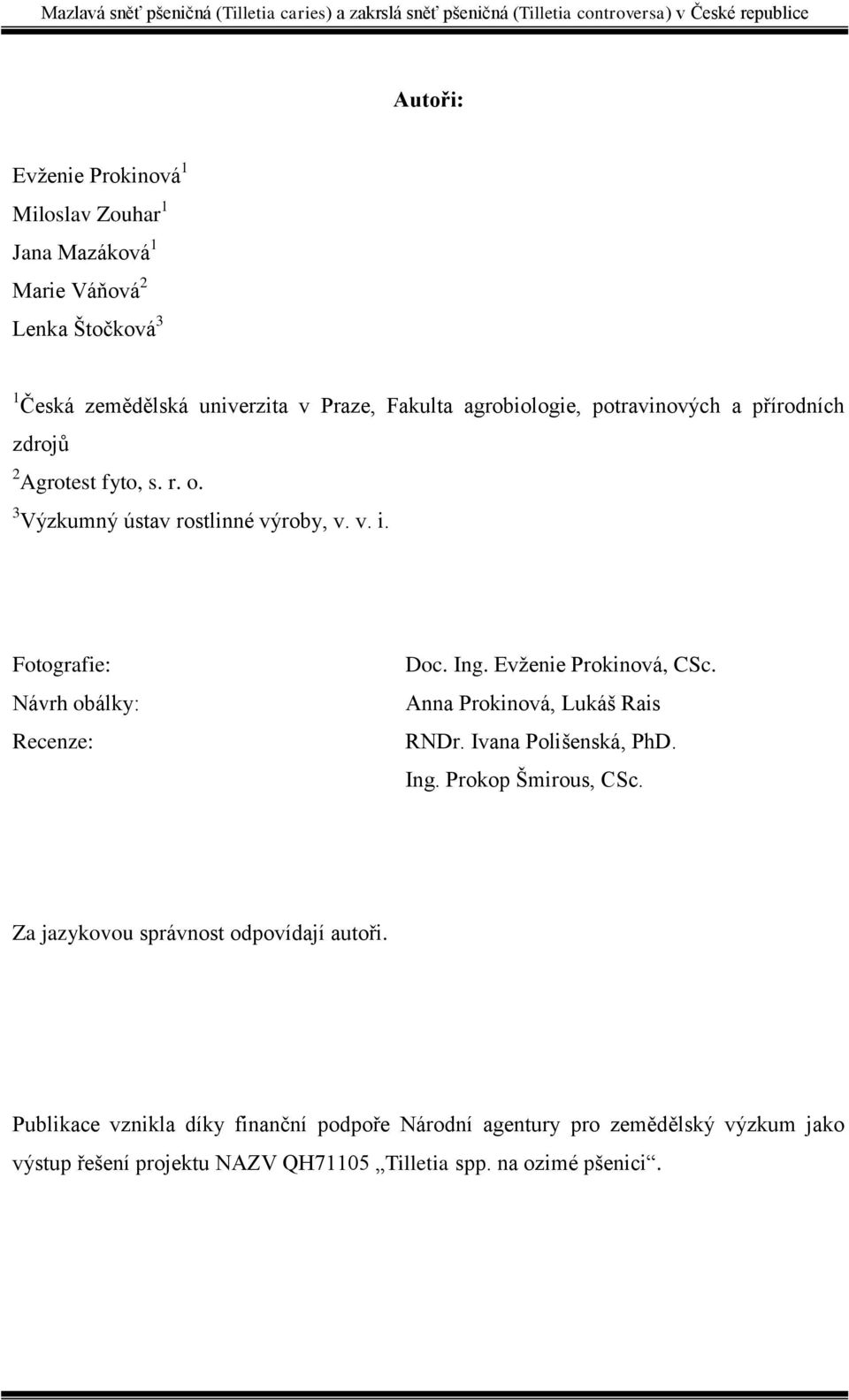 Fotografie: Návrh obálky: Recenze: Doc. Ing. Evženie Prokinová, CSc. Anna Prokinová, Lukáš Rais RNDr. Ivana Polišenská, PhD. Ing. Prokop Šmirous, CSc.