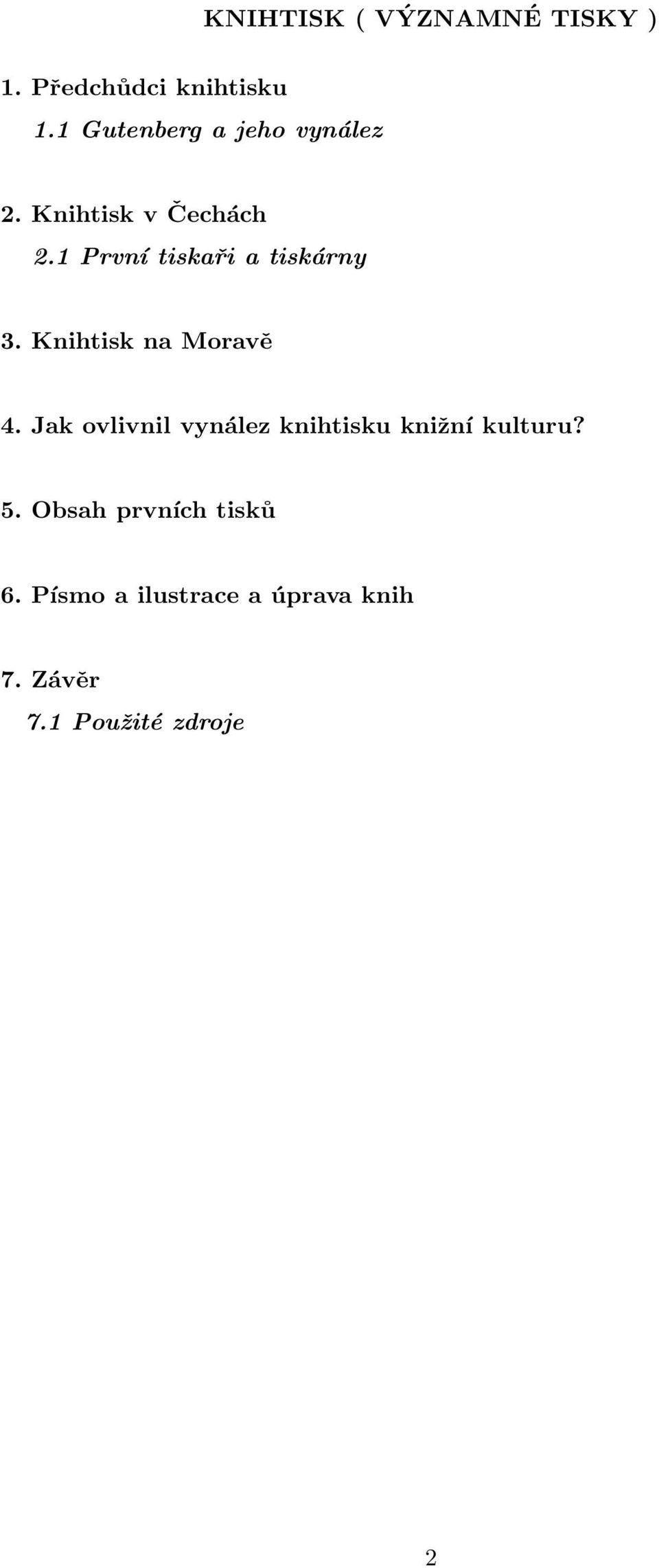 1 První tiskaři a tiskárny 3. Knihtisk na Moravě 4.