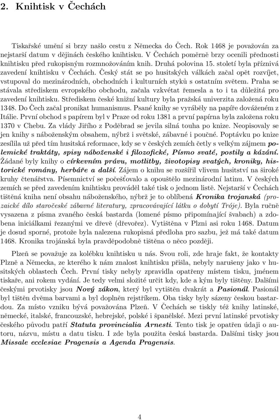 Český stát se po husitských válkách začal opět rozvíjet, vstupoval do mezinárodních, obchodních i kulturních styků s ostatním světem.